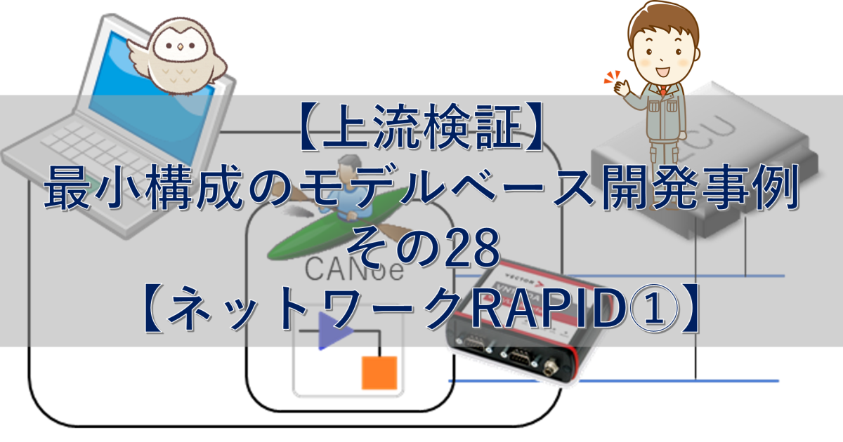 【上流検証】最小構成のモデルベース開発事例 その28【ネットワークRAPID①】