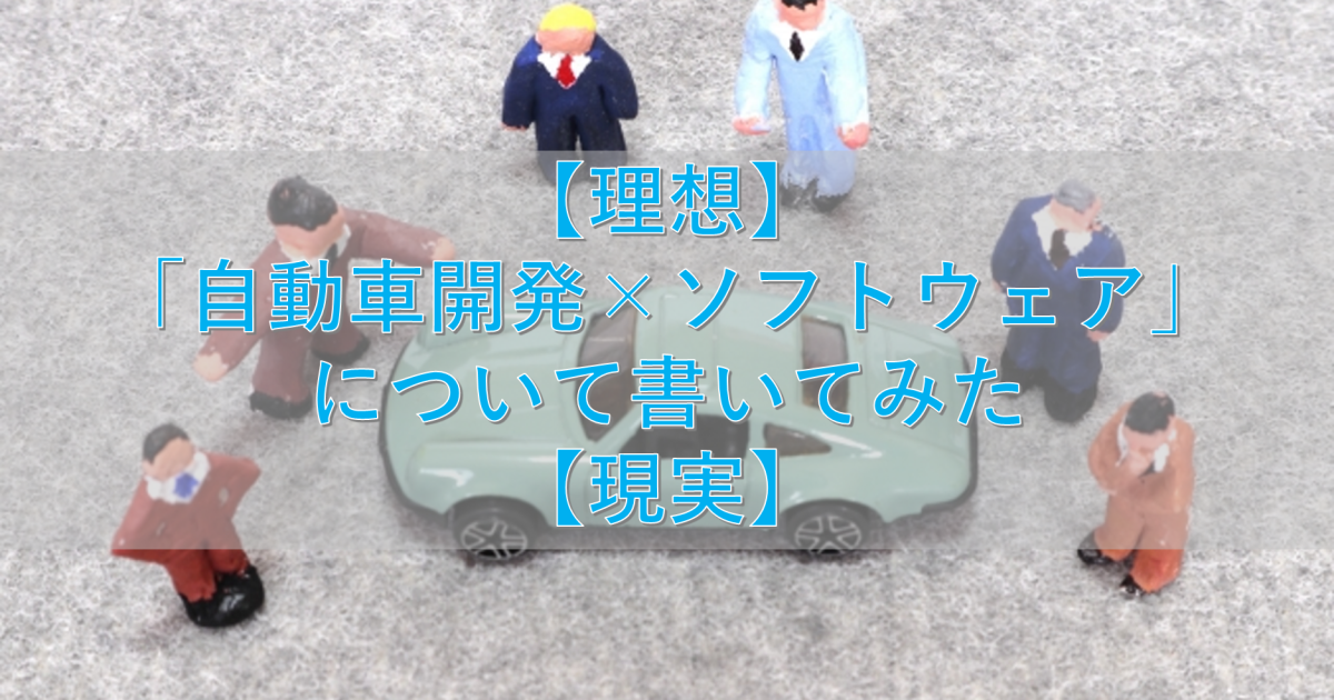 【理想】「自動車開発×ソフトウェア」について書いてみた【現実】