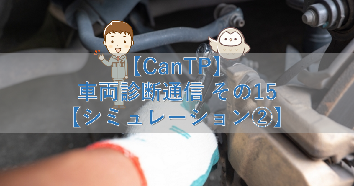 【CanTp】車両診断通信 その15【シミュレーション②】