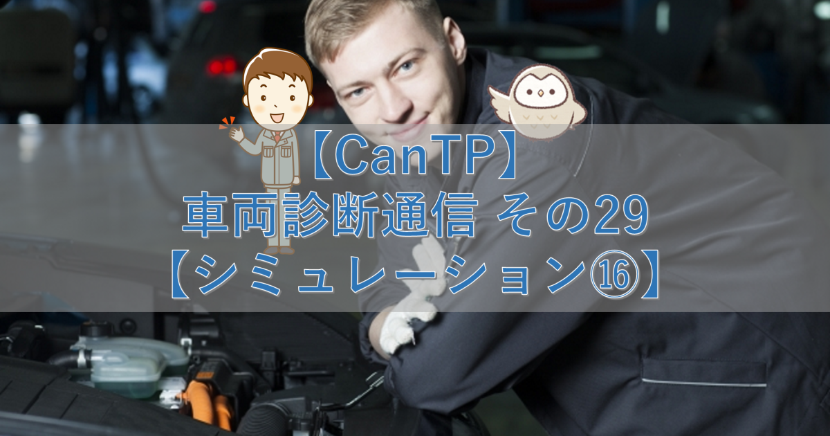 【CanTp】車両診断通信 その29【シミュレーション⑯】