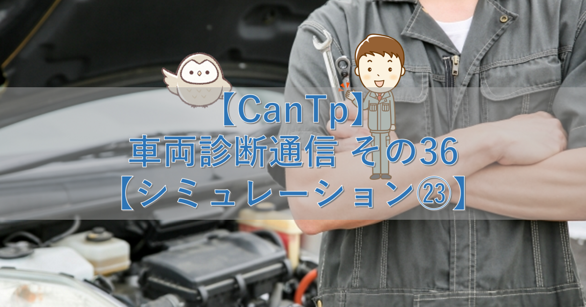 【CanTp】車両診断通信 その36【シミュレーション㉓】