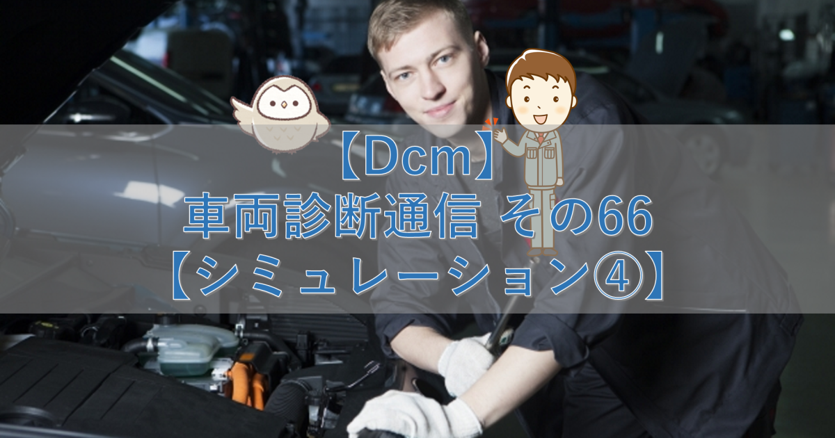 【Dcm】車両診断通信 その66【シミュレーション④】