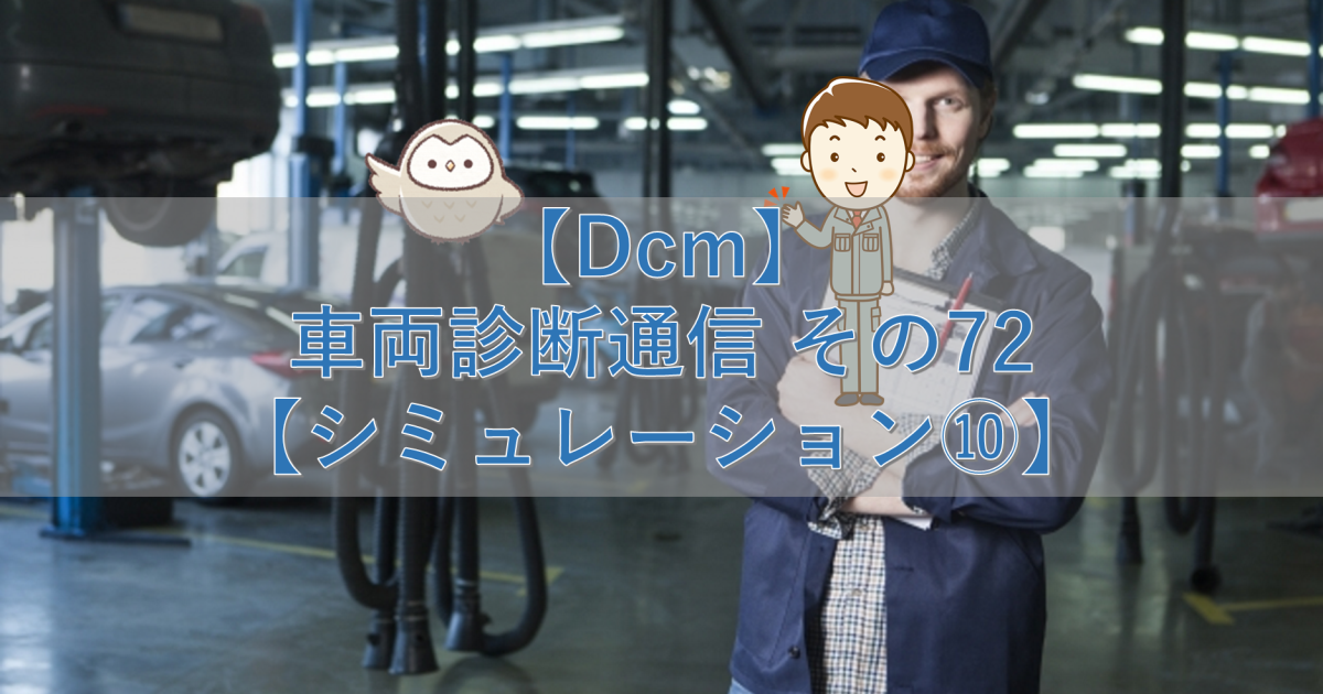 【Dcm】車両診断通信 その72【シミュレーション⑩】