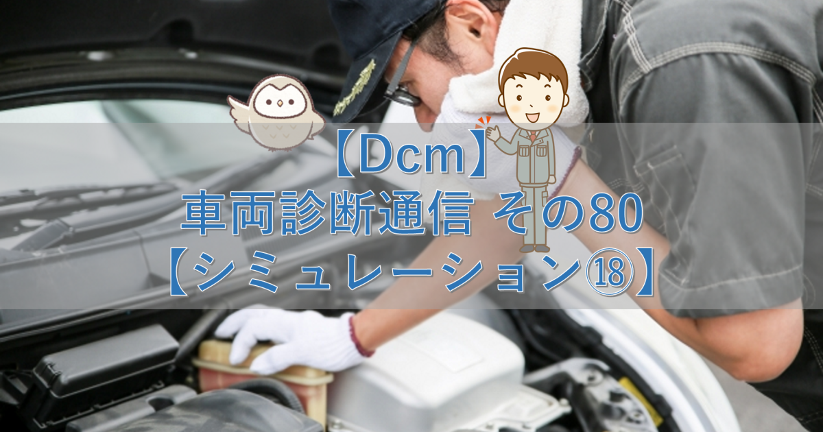 【Dcm】車両診断通信 その80【シミュレーション⑱】