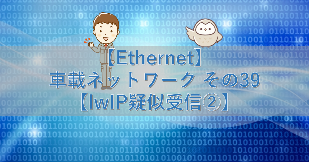【Ethernet】車載ネットワーク その39【lwIP疑似受信②】