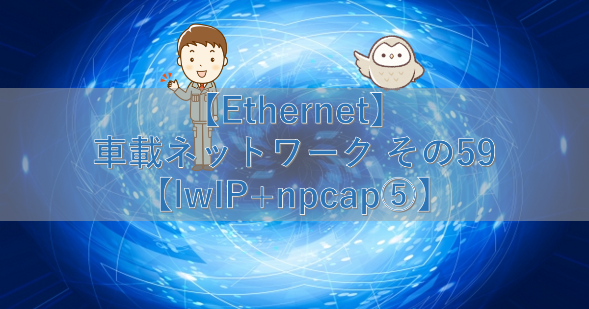 【Ethernet】車載ネットワーク その59【lwIP+npcap⑤】