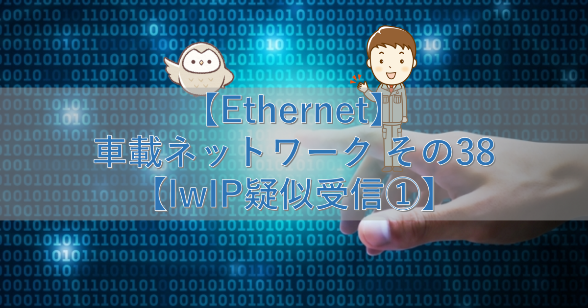 【Ethernet】車載ネットワーク その38【lwIP疑似受信①】