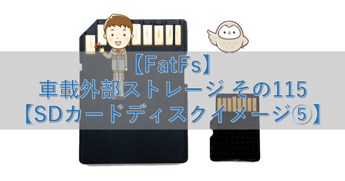 【FatFs】車載外部ストレージ その115【SDカードディスクイメージ⑤】
