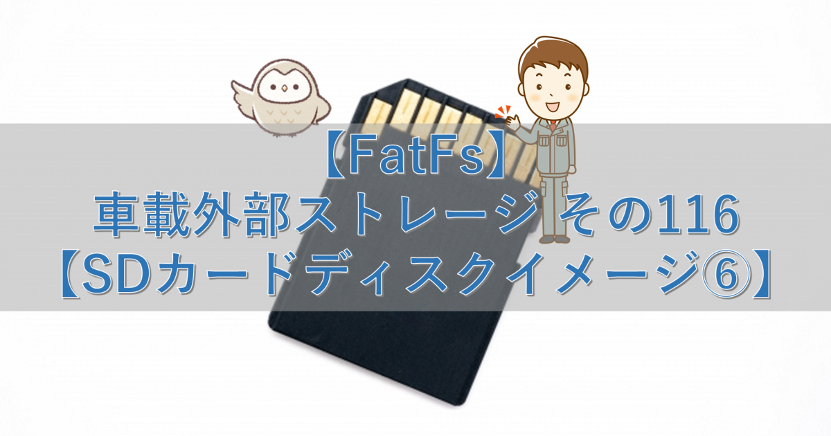 【FatFs】車載外部ストレージ その116【SDカードディスクイメージ⑥】