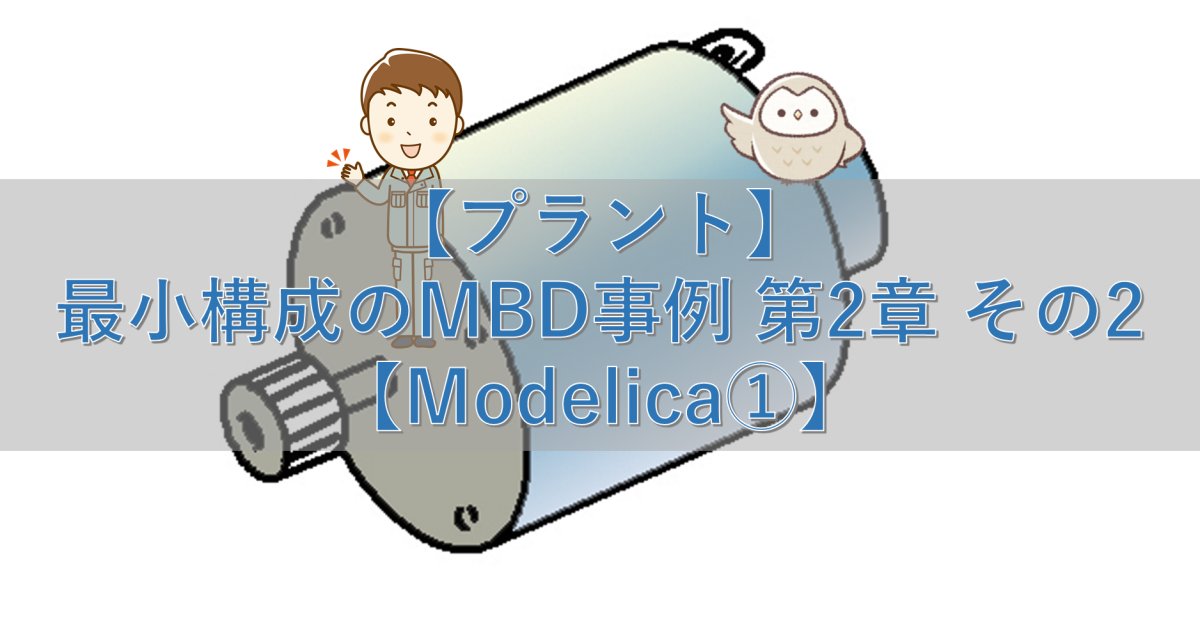 【プラント】最小構成のMBD事例 第2章 その2【Modelica①】