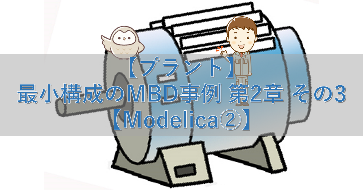 【プラント】最小構成のMBD事例 第2章 その3【Modelica②】