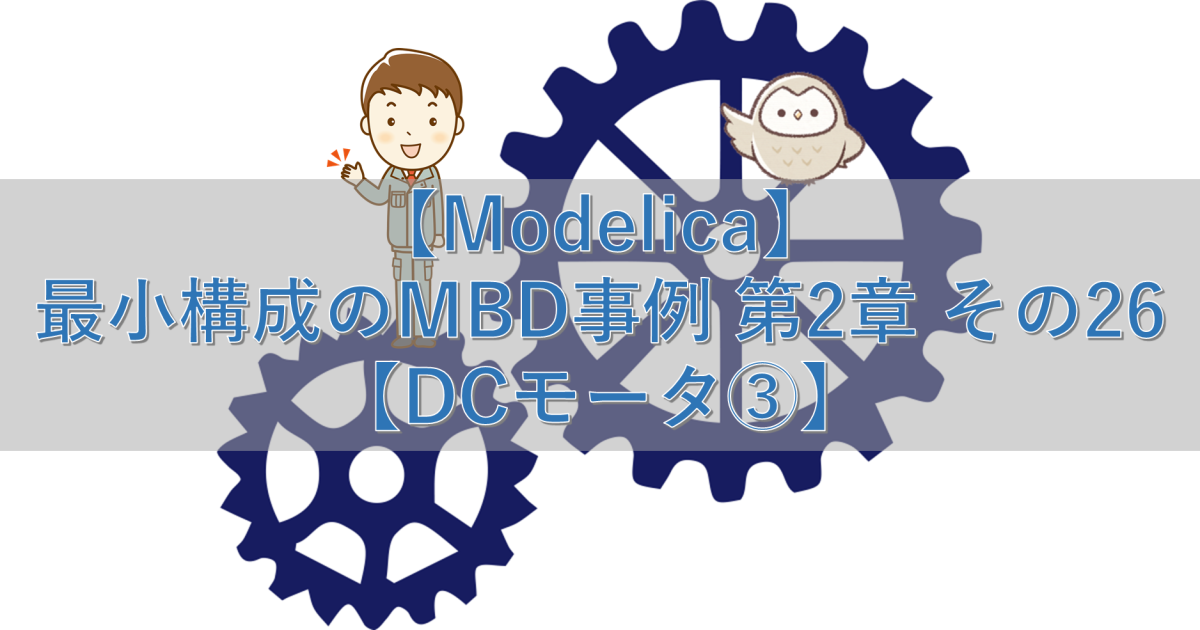 【Modelica】最小構成のMBD事例 第2章 その26【DCモータ③】