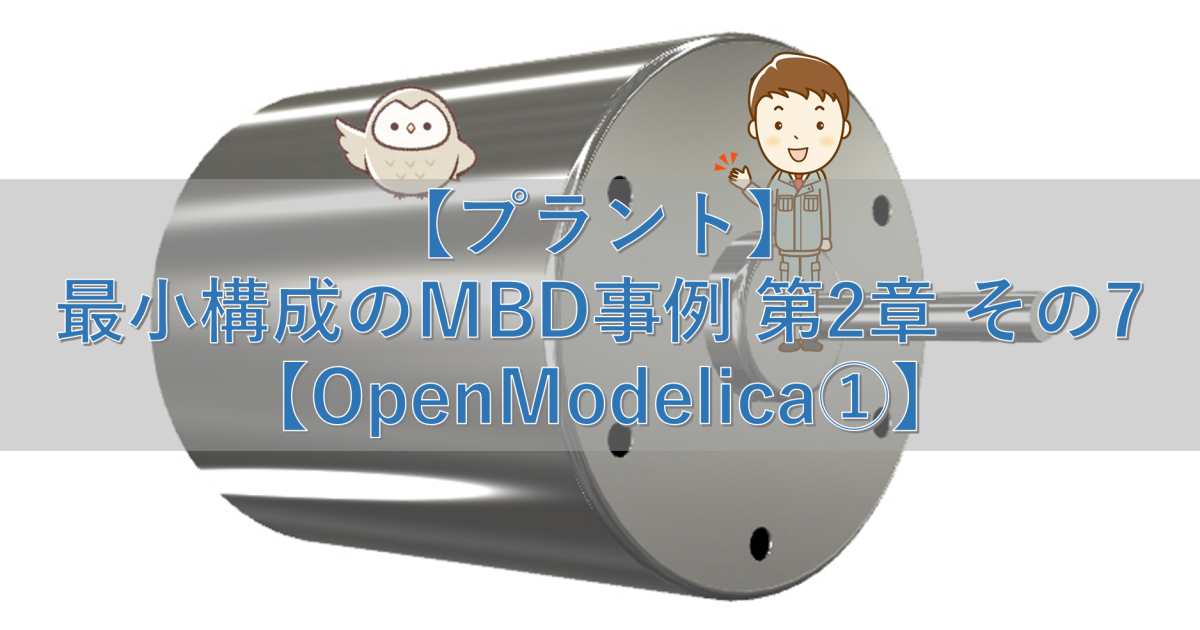 【プラント】最小構成のMBD事例 第2章 その7【OpenModelica①】