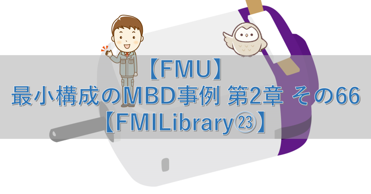 【FMU】最小構成のMBD事例 第2章 その66【FMILibrary㉓】