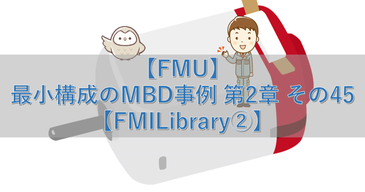 【FMU】最小構成のMBD事例 第2章 その45【FMILibrary②】