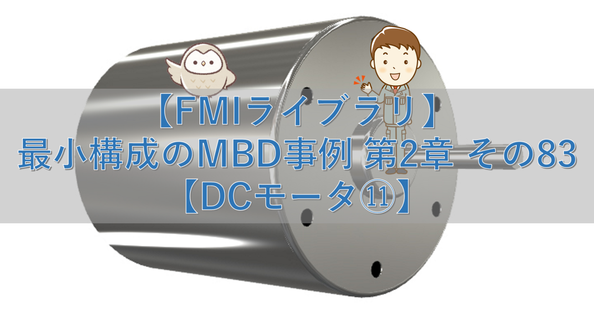 【FMIライブラリ】最小構成のMBD事例 第2章 その82【DCモータ⑩】