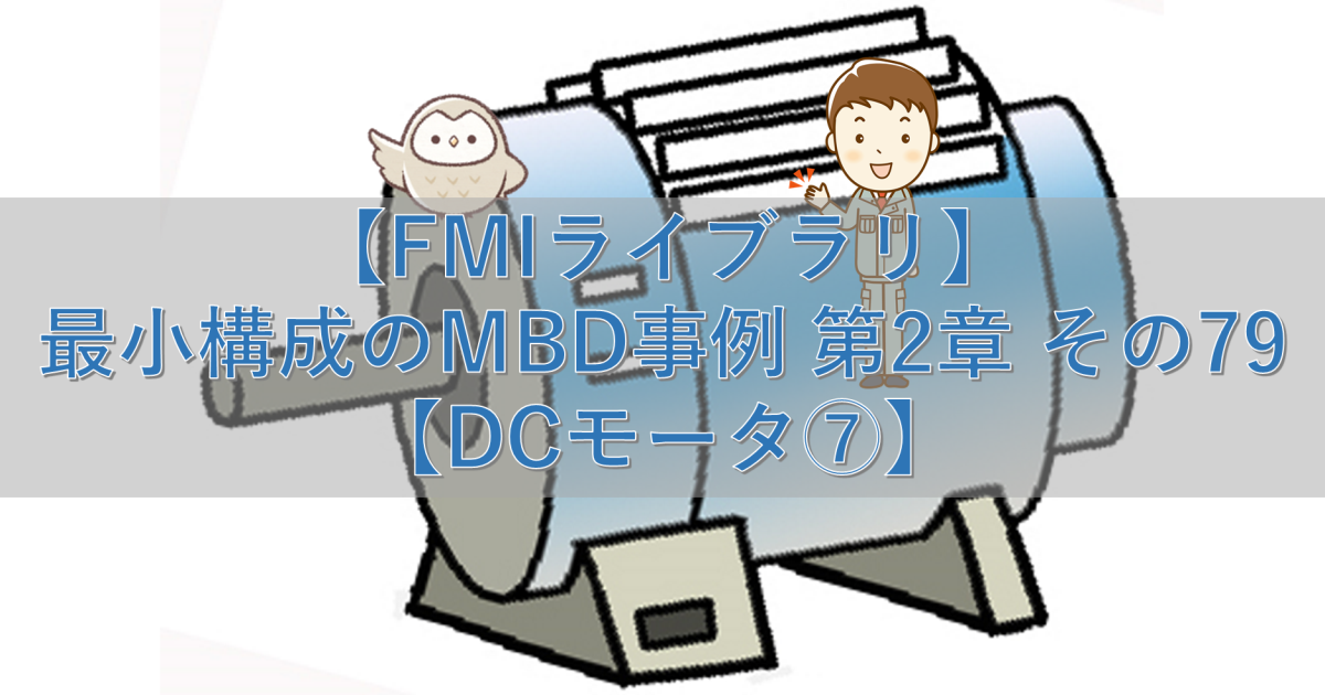 【FMIライブラリ】最小構成のMBD事例 第2章 その79【DCモータ⑦】