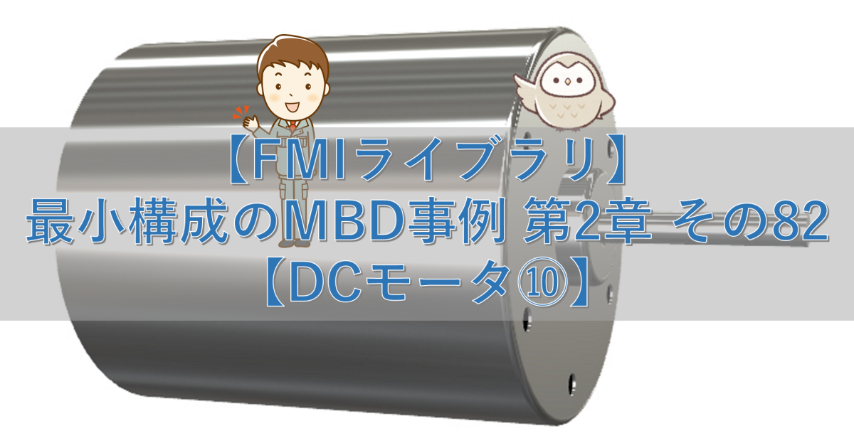 【FMIライブラリ】最小構成のMBD事例 第2章 その82【DCモータ⑩】