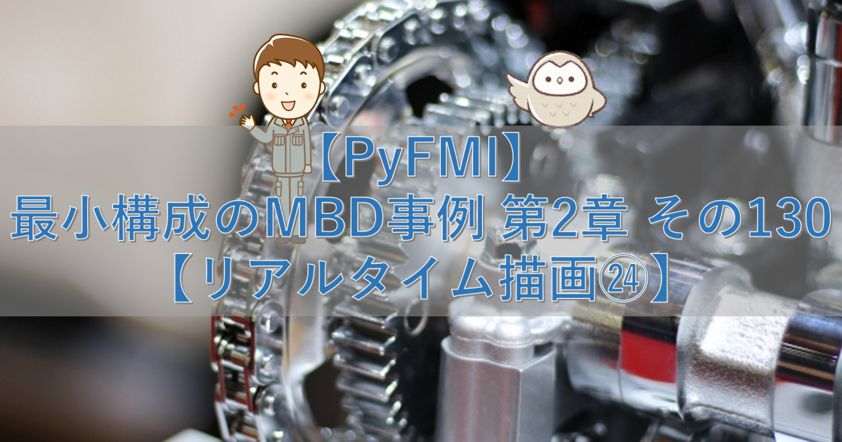 【PyFMI】最小構成のMBD事例 第2章 その130【リアルタイム描画㉔】