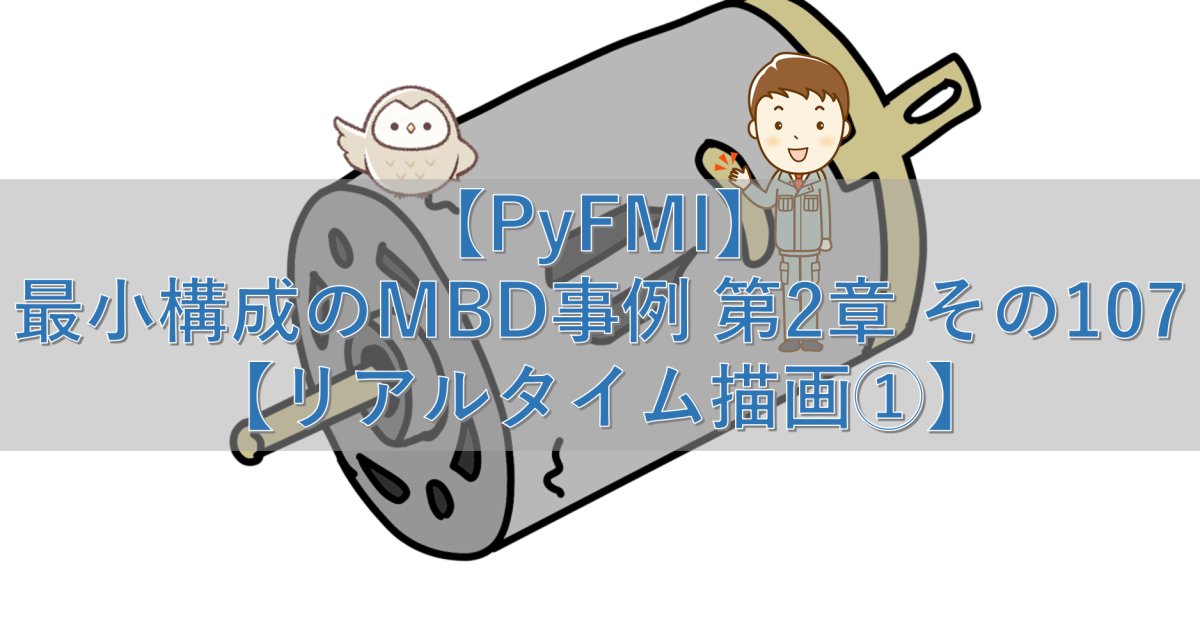 【PyFMI】最小構成のMBD事例 第2章 その107【リアルタイム描画①】