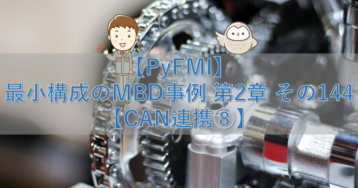 【PyFMI】最小構成のMBD事例 第2章 その144【CAN連携⑧】