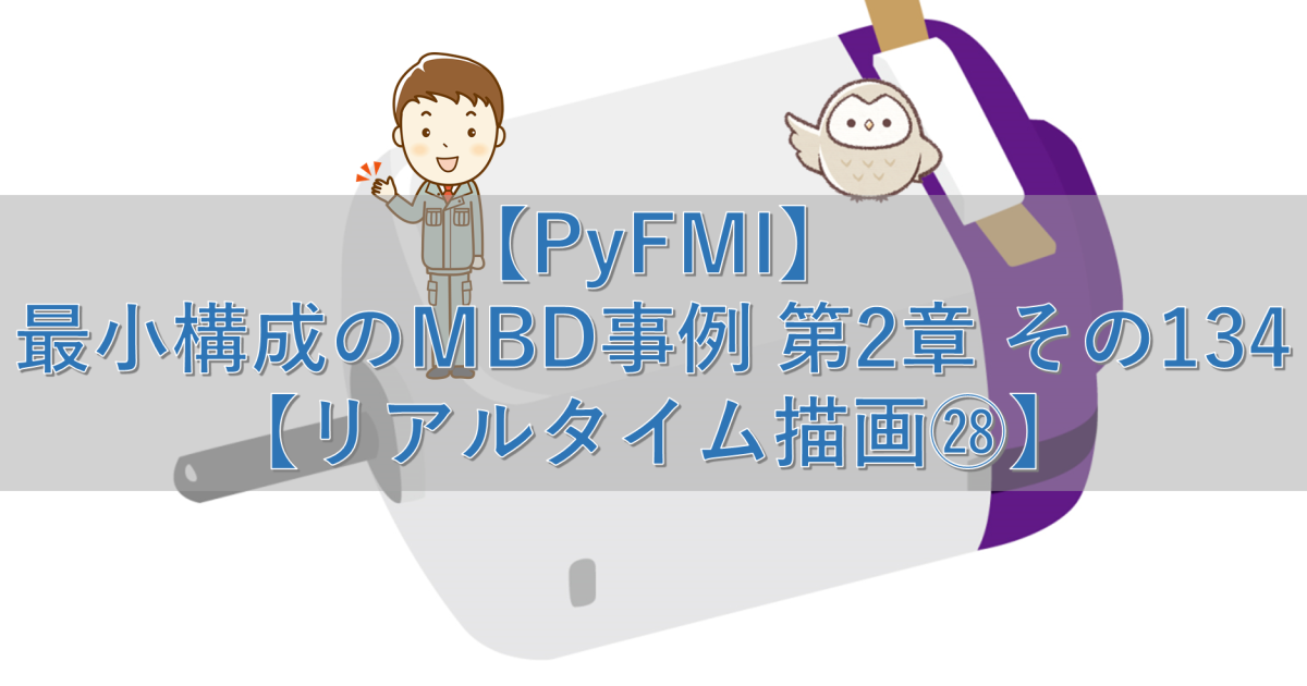 【PyFMI】最小構成のMBD事例 第2章 その134【リアルタイム描画㉘】