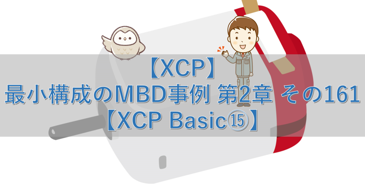 【XCP】最小構成のMBD事例 第2章 その161【XCP Basic⑮】