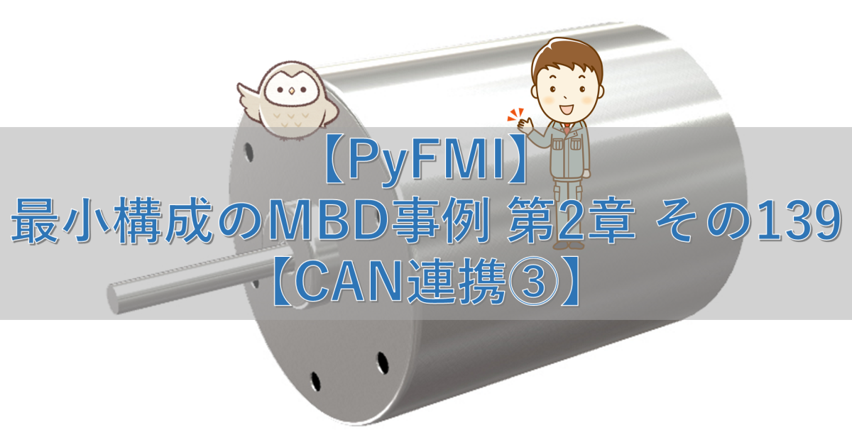 【PyFMI】最小構成のMBD事例 第2章 その139【CAN連携③】