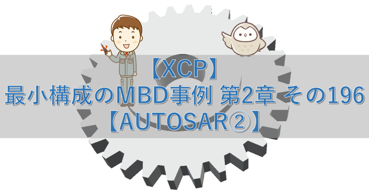 【XCP】最小構成のMBD事例 第2章 その196【AUTOSAR②】