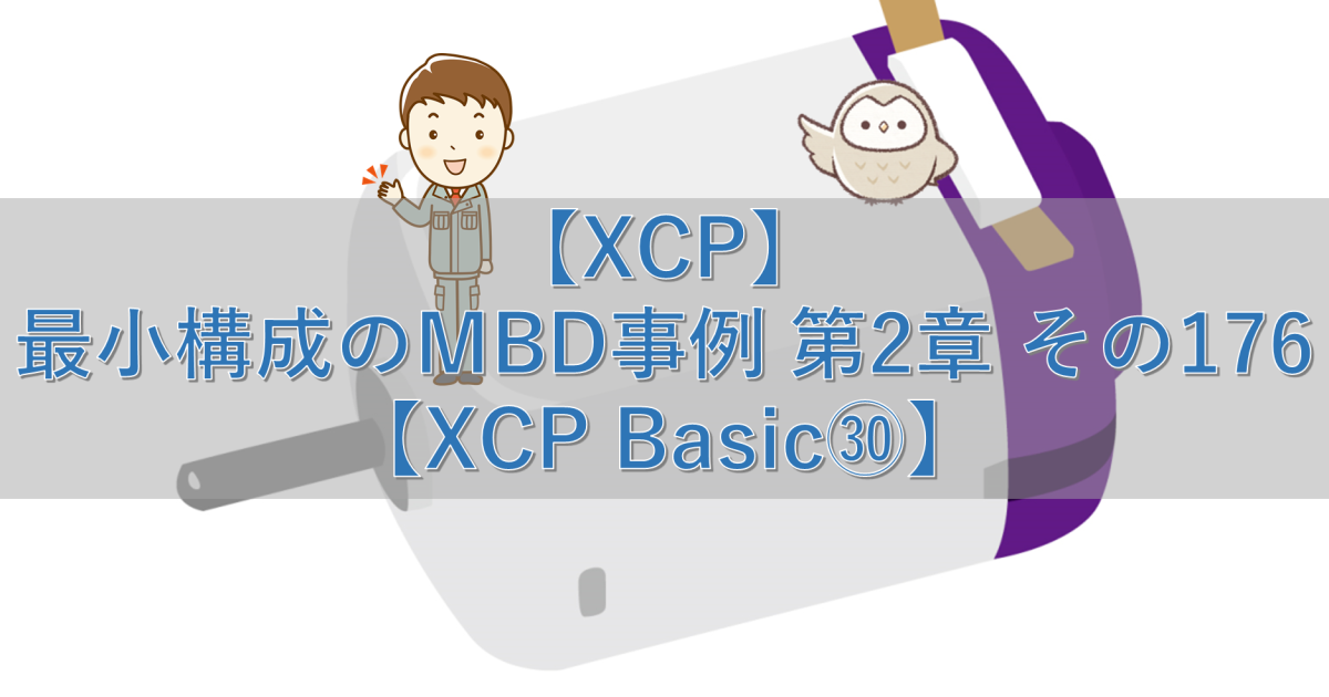 【XCP】最小構成のMBD事例 第2章 その176【XCP Basic㉚】