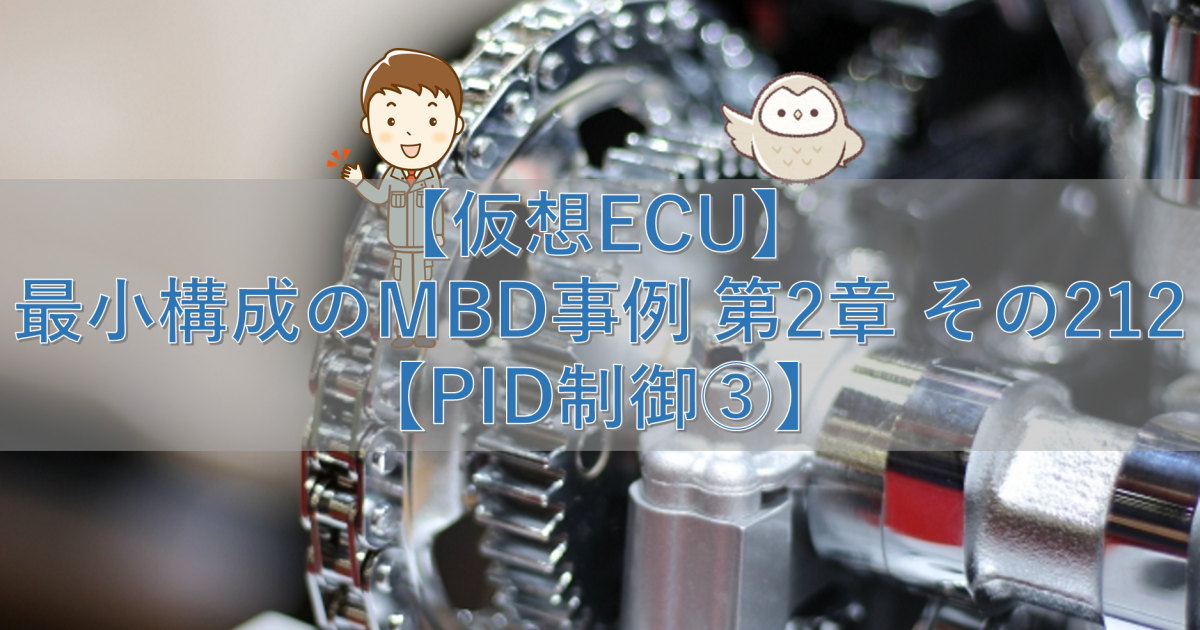 【仮想ECU】最小構成のMBD事例 第2章 その212【PID制御③】