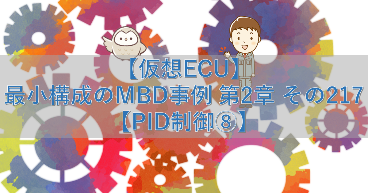 【仮想ECU】最小構成のMBD事例 第2章 その217【PID制御⑧】