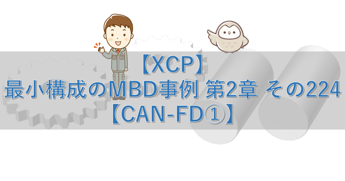 【XCP】最小構成のMBD事例 第2章 その224【CAN-FD①】