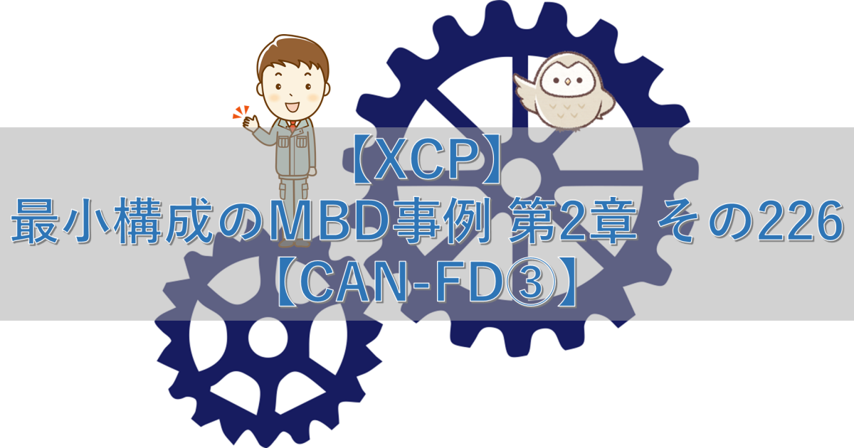 【XCP】最小構成のMBD事例 第2章 その226【CAN-FD③】