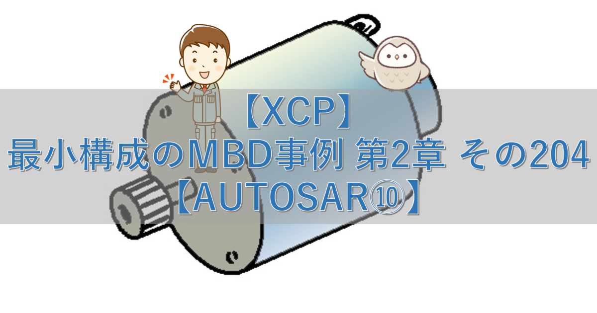【XCP】最小構成のMBD事例 第2章 その204【AUTOSAR⑩】