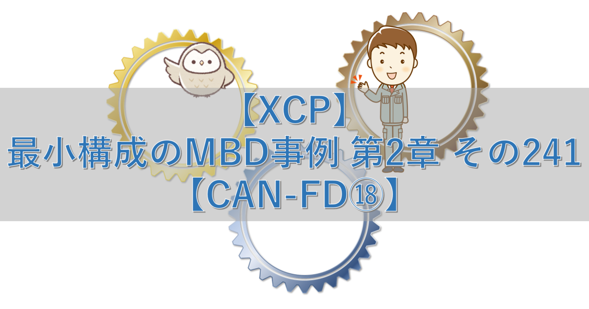 【XCP】最小構成のMBD事例 第2章 その241【CAN-FD⑱】