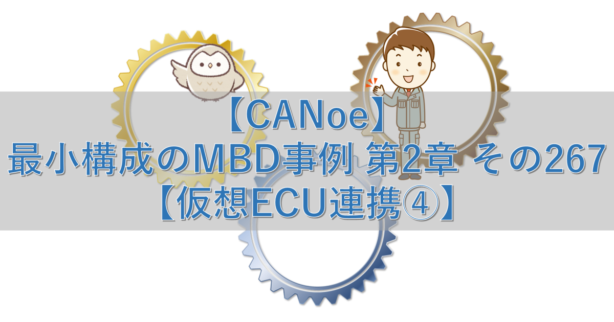 【CANoe】最小構成のMBD事例 第2章 その267【仮想ECU連携④】