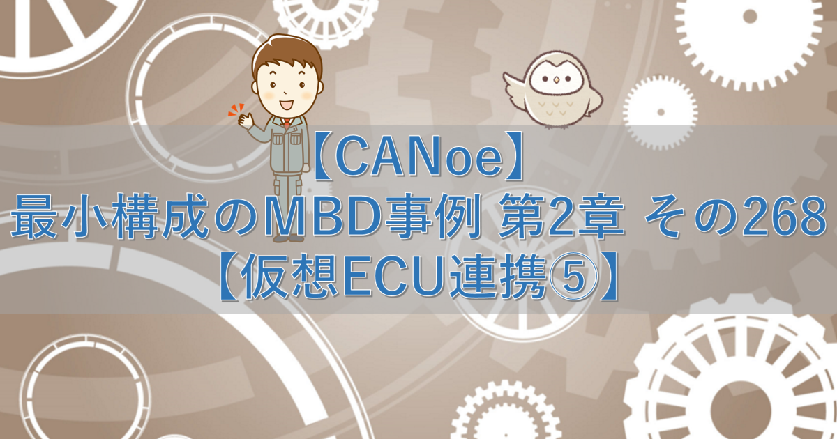 【CANoe】最小構成のMBD事例 第2章 その268【仮想ECU連携⑤】
