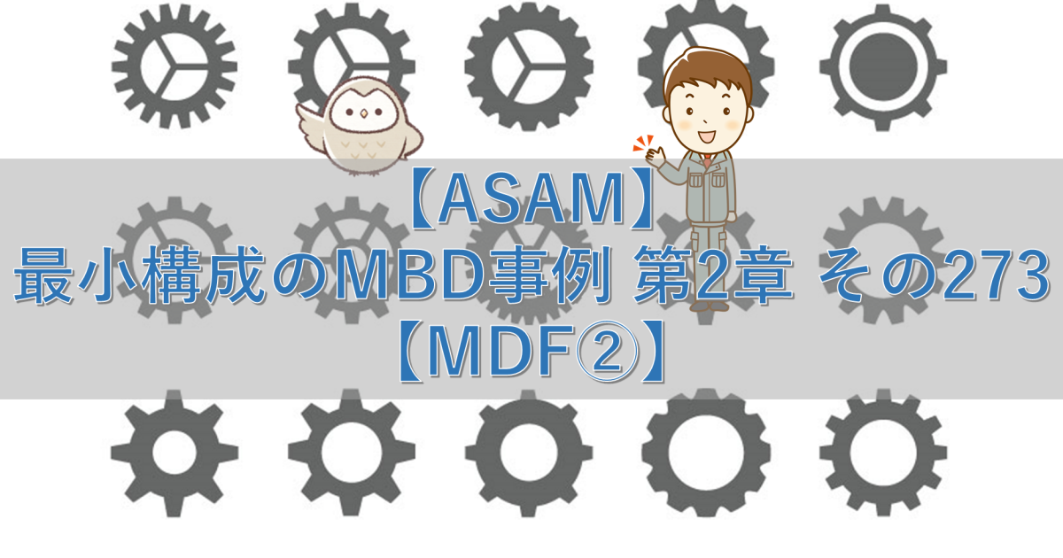 【ASAM】最小構成のMBD事例 第2章 その273【MDF②】