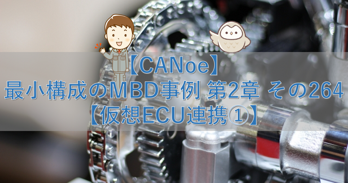 【CANoe】最小構成のMBD事例 第2章 その264【仮想ECU連携①】
