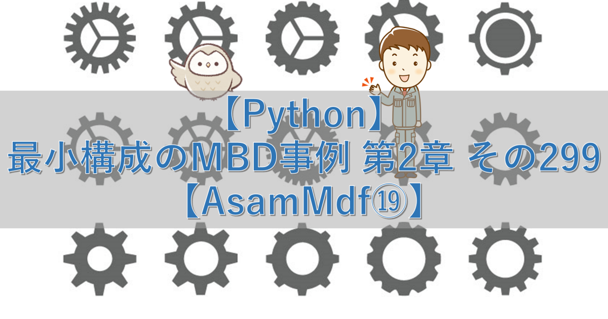 【Python】最小構成のMBD事例 第2章 その299【AsamMdf⑲】