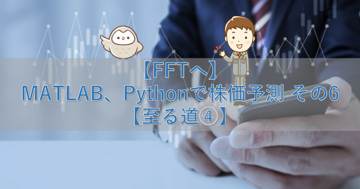 【FFTへ】MATLAB、Pythonで株価予測 その6【至る道④】