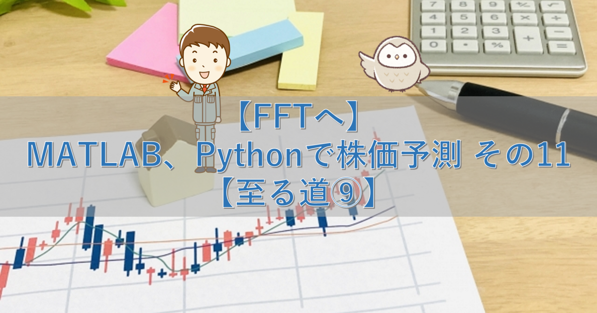 【FFTへ】MATLAB、Pythonで株価予測 その11【至る道⑨】