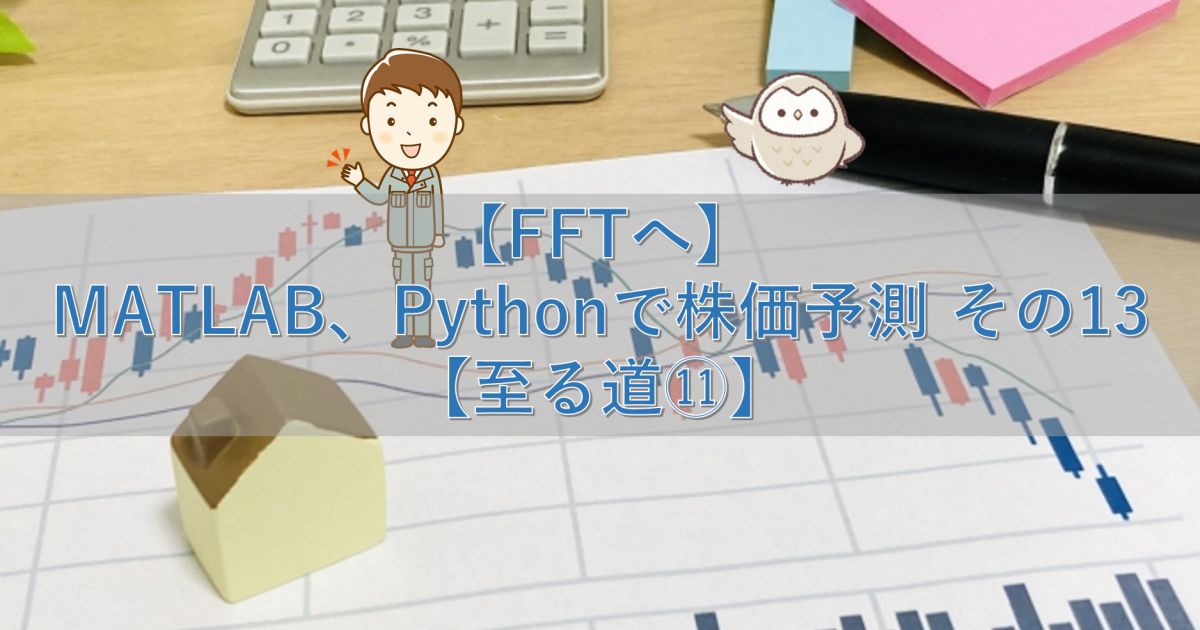 【FFTへ】MATLAB、Pythonで株価予測 その13【至る道⑪】