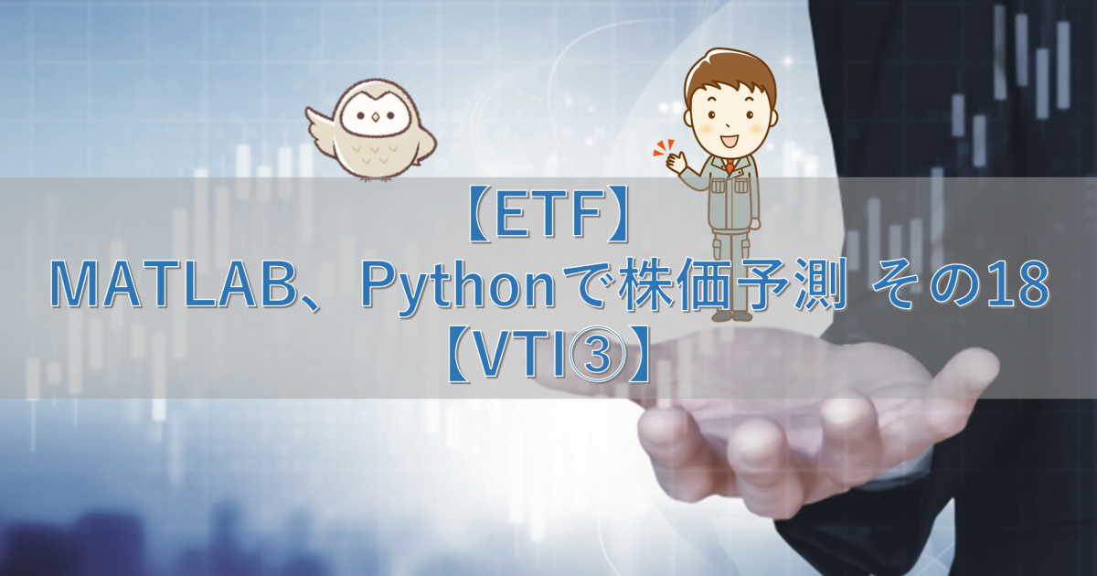 【ETF】MATLAB、Pythonで株価予測 その18【VTI③】
