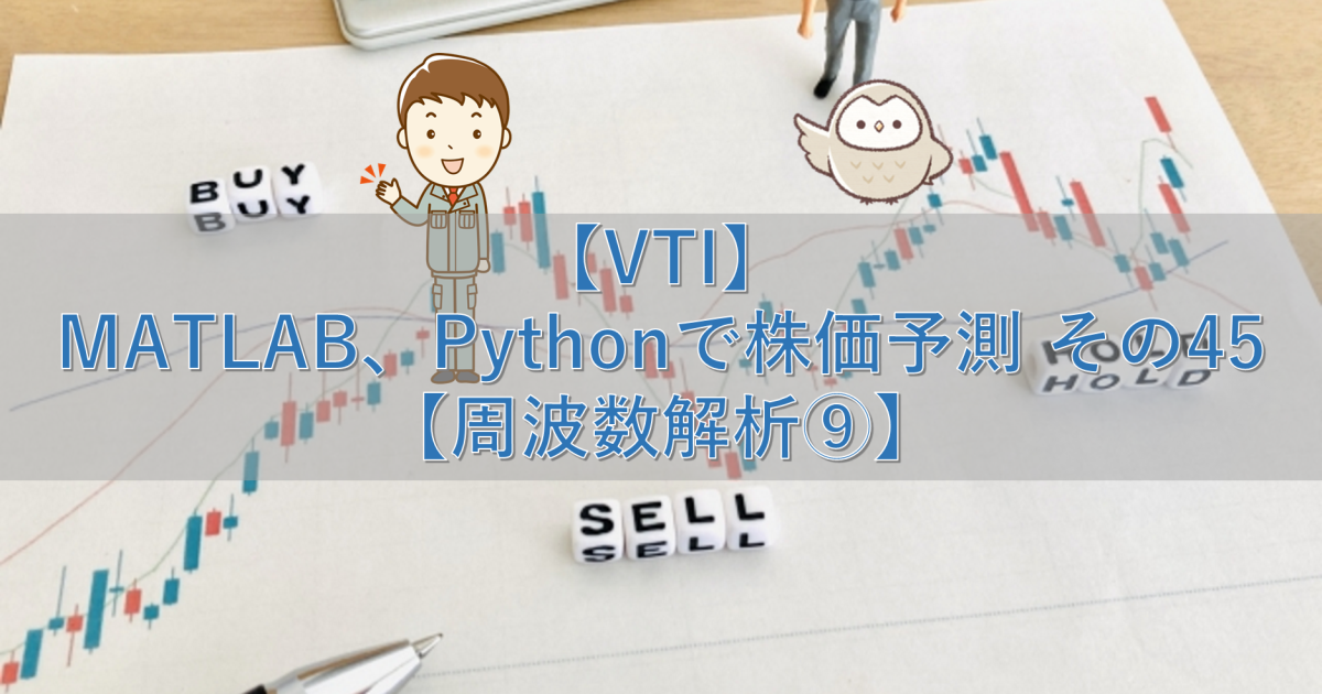 【VTI】MATLAB、Pythonで株価予測 その45【周波数解析⑨】