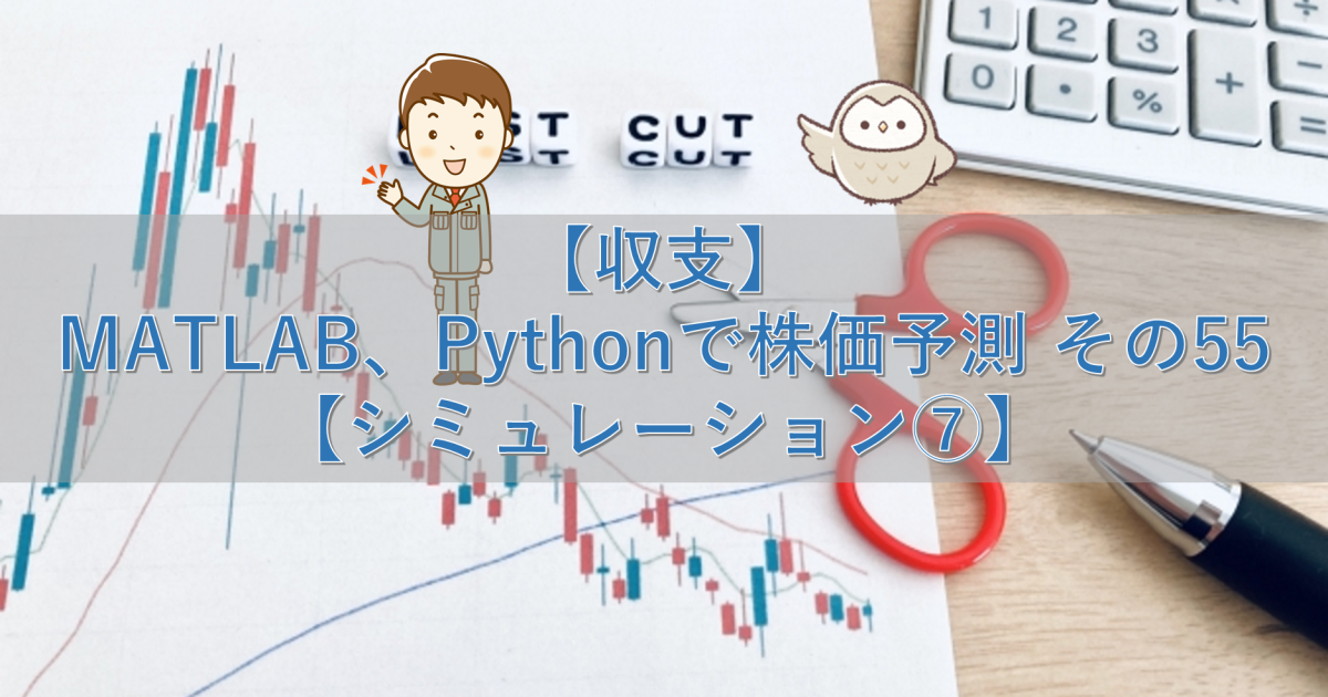 【収支】MATLAB、Pythonで株価予測 その55【シミュレーション⑦】