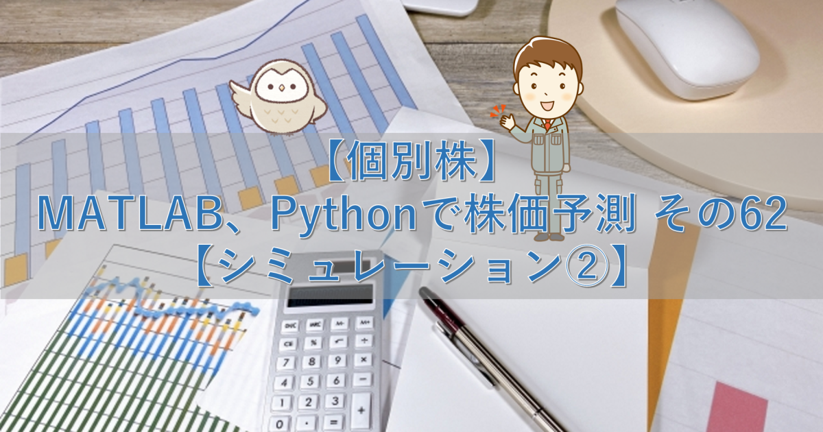 【個別株】MATLAB、Pythonで株価予測 その62【シミュレーション②】