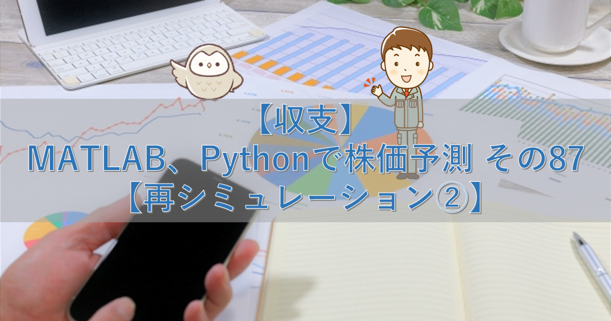 【収支】MATLAB、Pythonで株価予測 その87【再シミュレーション②】