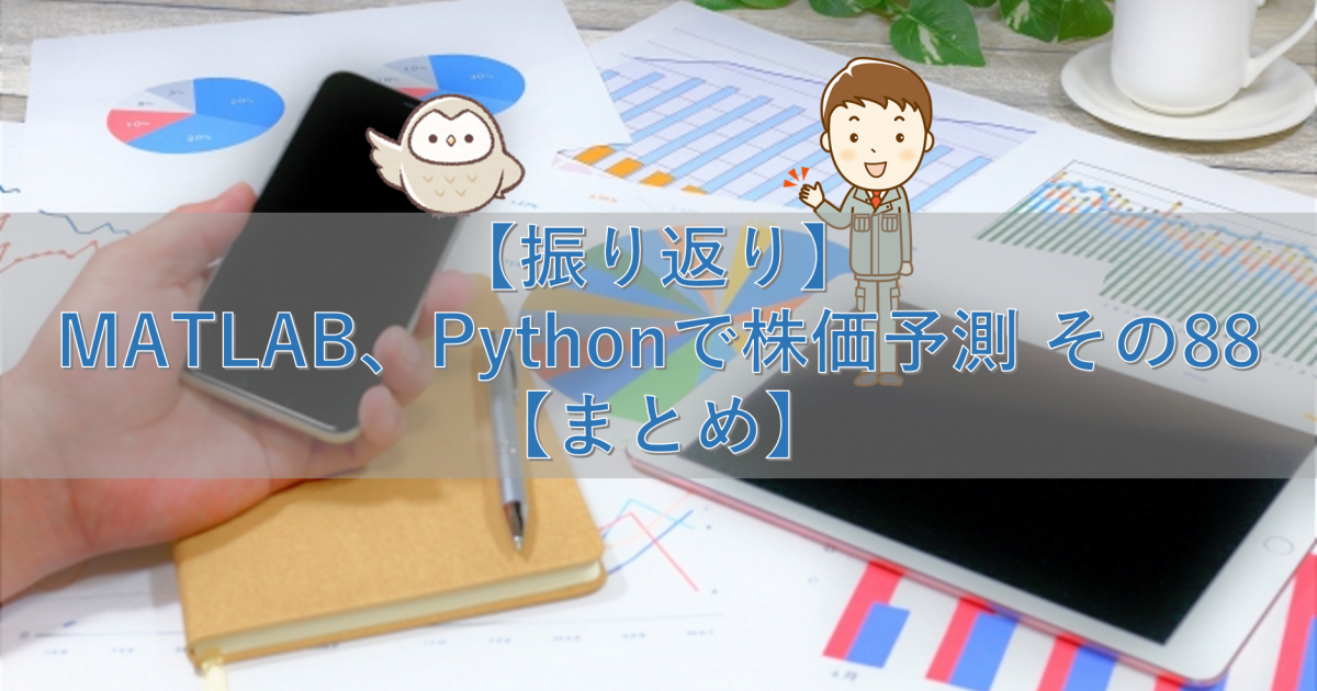 【振り返り】MATLAB、Pythonで株価予測 その88【まとめ】